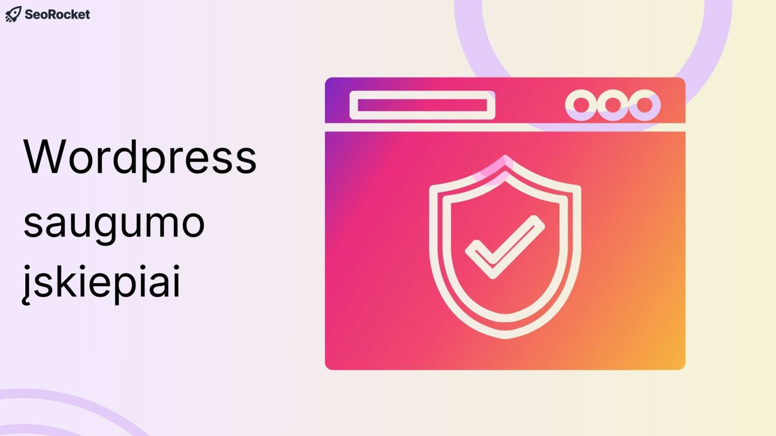 Iliustracija su tekstu WordPress saugumo įskiepiai ir naršyklės lango maketu su skydo bei varnelės simboliu centre. Vaizdas perteikia WordPress saugumo įskiepių svarbą apsaugant svetainę nuo grėsmių ir užtikrinant duomenų saugumą.