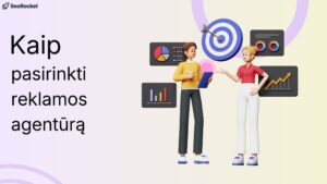 Kaip pasirinkti reklamos agentūrą – verslo specialistai analizuoja tikslus, rezultatus ir rinkodaros strategijas