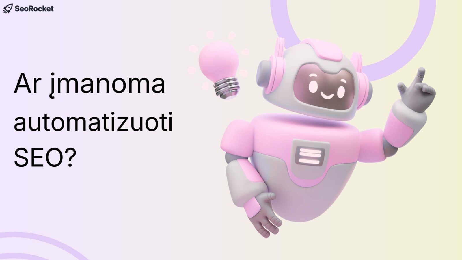 3D stiliaus rožinis robotas su ausinėmis rodo pirštu į viršų, šalia šviečia lemputė, o kairėje parašyta „Ar įmanoma automatizuoti SEO?“.